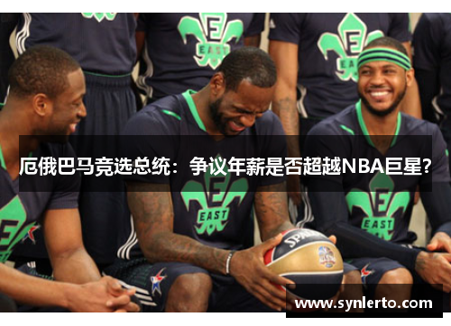 厄俄巴马竞选总统：争议年薪是否超越NBA巨星？
