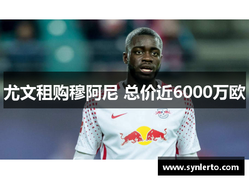 尤文租购穆阿尼 总价近6000万欧